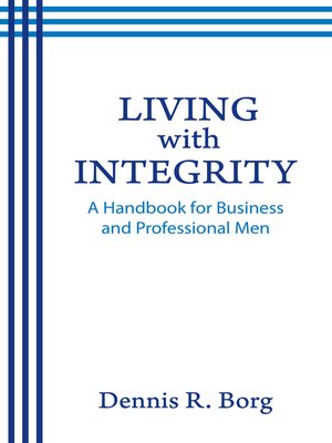 cover image of Living with Integrity: a Handbook for Business and Professional Men